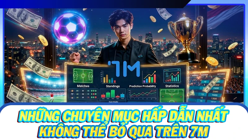 Những chuyên mục hấp dẫn nhất không thể bỏ qua trên 7M