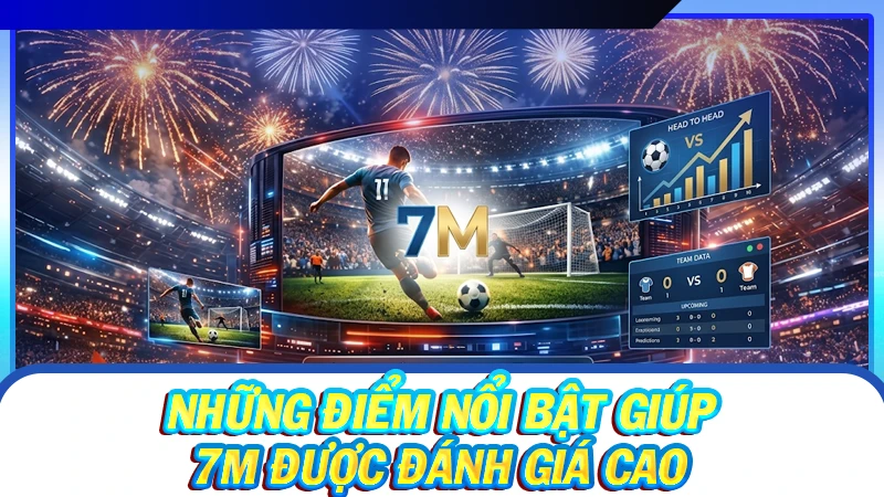 Những điểm nổi bật giúp 7M được đánh giá cao
